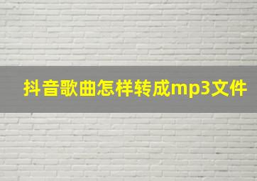 抖音歌曲怎样转成mp3文件