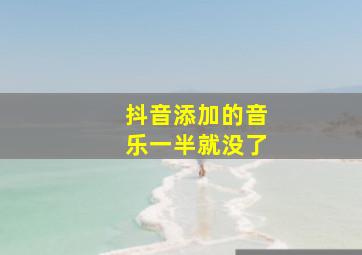 抖音添加的音乐一半就没了