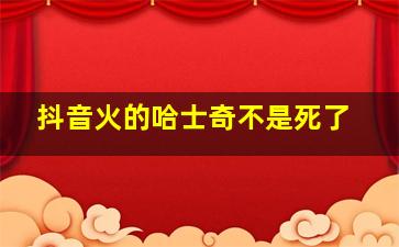 抖音火的哈士奇不是死了