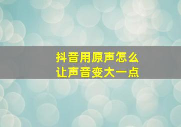 抖音用原声怎么让声音变大一点