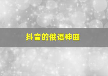 抖音的俄语神曲