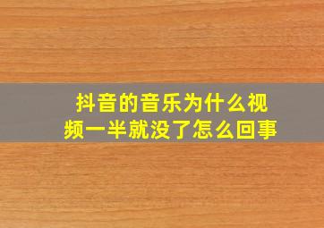 抖音的音乐为什么视频一半就没了怎么回事