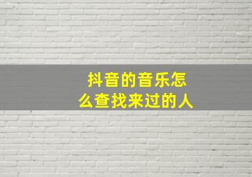 抖音的音乐怎么查找来过的人