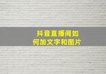 抖音直播间如何加文字和图片