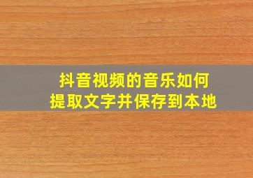 抖音视频的音乐如何提取文字并保存到本地