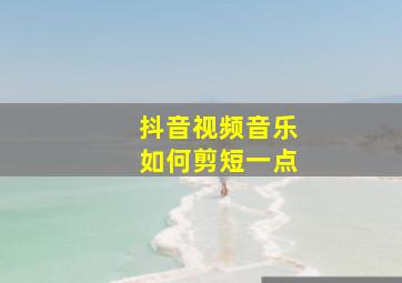 抖音视频音乐如何剪短一点