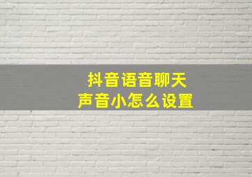 抖音语音聊天声音小怎么设置