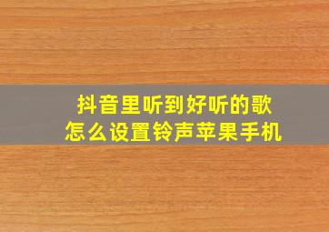 抖音里听到好听的歌怎么设置铃声苹果手机