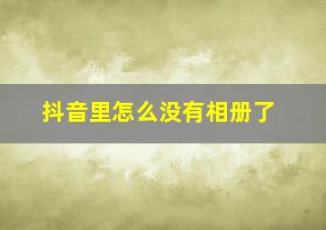 抖音里怎么没有相册了