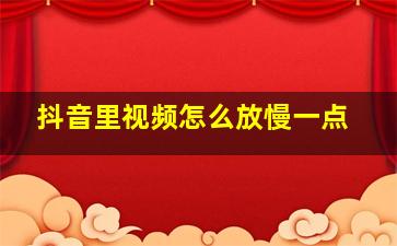 抖音里视频怎么放慢一点