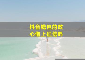 抖音钱包的放心借上征信吗