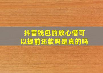 抖音钱包的放心借可以提前还款吗是真的吗