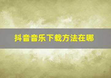 抖音音乐下载方法在哪