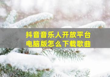 抖音音乐人开放平台电脑版怎么下载歌曲