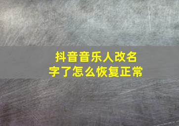 抖音音乐人改名字了怎么恢复正常