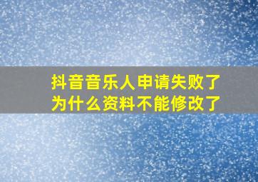 抖音音乐人申请失败了为什么资料不能修改了