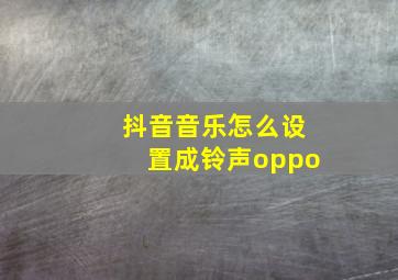 抖音音乐怎么设置成铃声oppo