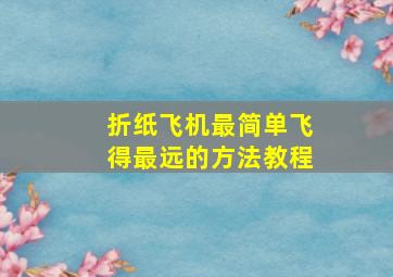 折纸飞机最简单飞得最远的方法教程