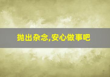 抛出杂念,安心做事吧