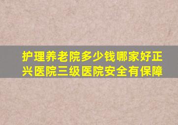 护理养老院多少钱哪家好正兴医院三级医院安全有保障