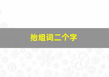 抬组词二个字