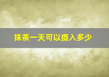 抹茶一天可以摄入多少