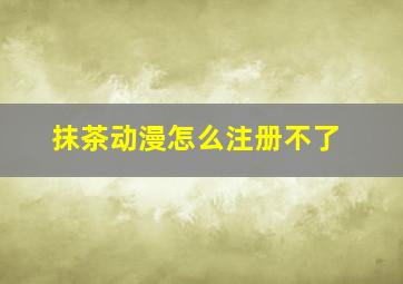 抹茶动漫怎么注册不了