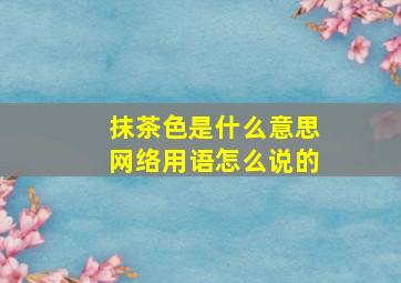 抹茶色是什么意思网络用语怎么说的