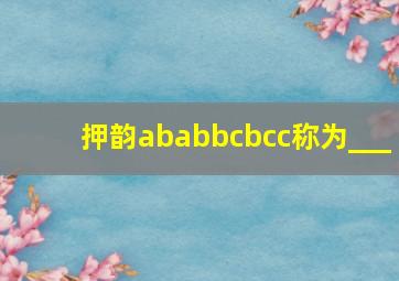 押韵ababbcbcc称为___