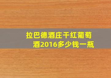 拉巴德酒庄干红葡萄酒2016多少钱一瓶