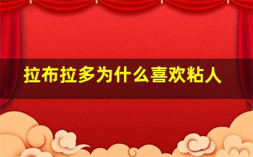 拉布拉多为什么喜欢粘人