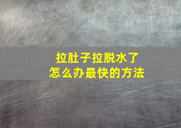 拉肚子拉脱水了怎么办最快的方法