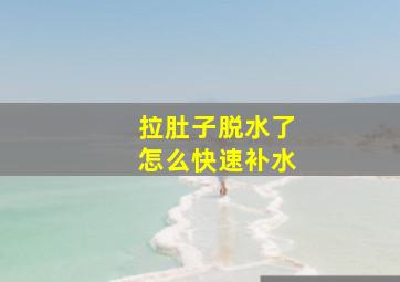 拉肚子脱水了怎么快速补水