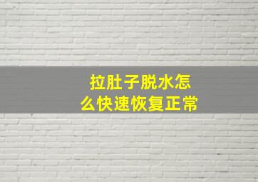 拉肚子脱水怎么快速恢复正常