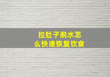 拉肚子脱水怎么快速恢复饮食