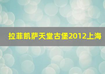 拉菲凯萨天堂古堡2012上海