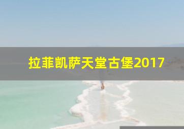 拉菲凯萨天堂古堡2017