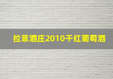 拉菲酒庄2010干红葡萄酒