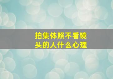 拍集体照不看镜头的人什么心理