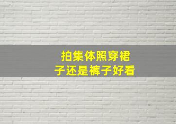 拍集体照穿裙子还是裤子好看