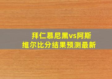 拜仁慕尼黑vs阿斯维尔比分结果预测最新