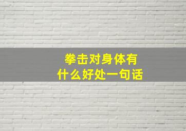 拳击对身体有什么好处一句话