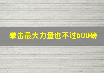 拳击最大力量也不过600磅