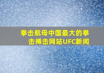 拳击航母中国最大的拳击搏击网站UFC新闻