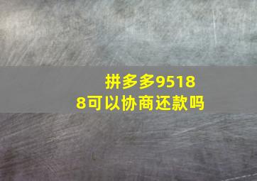 拼多多95188可以协商还款吗