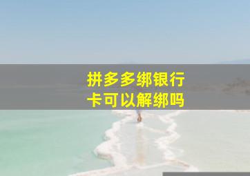 拼多多绑银行卡可以解绑吗