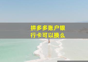 拼多多账户银行卡可以换么