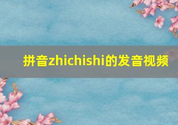 拼音zhichishi的发音视频