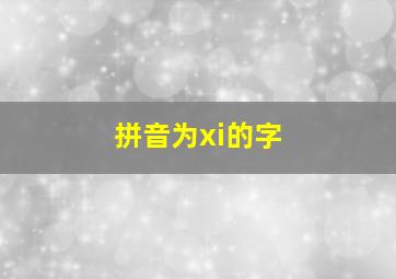 拼音为xi的字