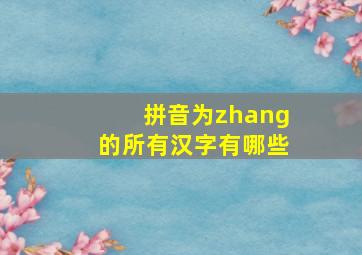 拼音为zhang的所有汉字有哪些